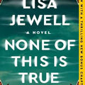None of This Is True: A Novel Jewell, Lisa
